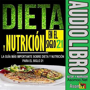 DIETA Y NUTRICIÓN EN EL SIGLO 21: LA GUÍA MÁS IMPORTANTE SOBRE DIETA Y NUTRICIÓN PARA EL SIGLO 21
