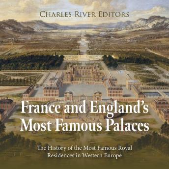 France and England’s Most Famous Palaces: The History of the Most Famous Royal Residences in Western Europe