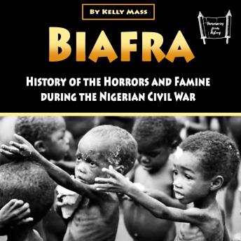 Biafra: History and Atrocities of the Nigerian Civil War
