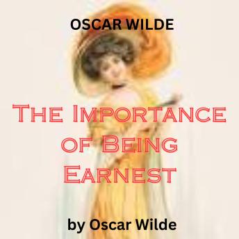 Oscar Wilde: The Importance of Being Earnest: 'A trivial comedy for serious people' - Oscar Wilde