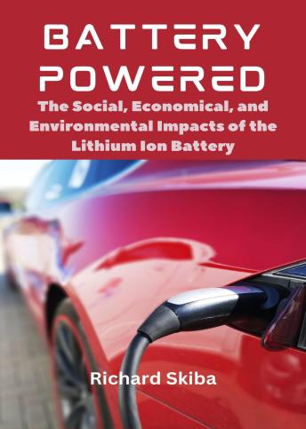 Battery Powered: The Social, Economical, and Environmental Impacts of the Lithium Ion Battery