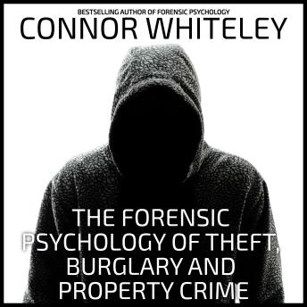 The Forensic Psychology Of Theft, Burglary And Property Crime