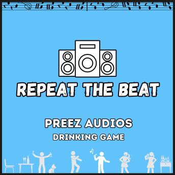 Repeat the Beat: Preez Audios Drinking Game