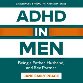 ADHD in MEN: Being a Father, Husband, and Sex Partner.Challenges, Strengths, and Strategies.