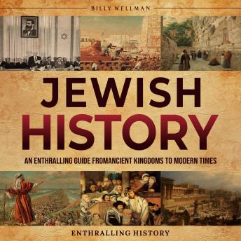 Download Jewish History: An Enthralling Guide from Ancient Kingdoms to Modern Times by Billy Wellman
