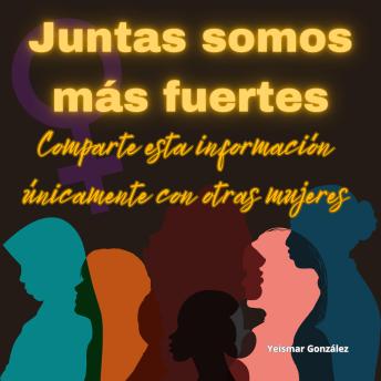 Download Juntas somos más fuertes: Comparte esta información únicamente con otras mujeres by Yeismar González