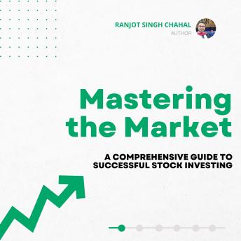 Mastering the Market: A Comprehensive Guide to Successful Stock Investing