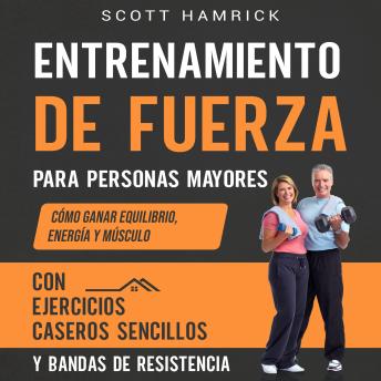 [Spanish] - Entrenamiento de fuerza para personas mayores: Cómo ganar equilibrio, energía y músculo con ejercicios caseros sencillos y bandas de resistencia