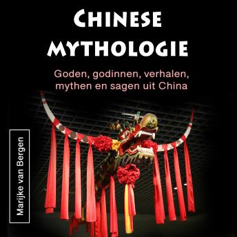 Download Chinese mythologie: Goden, godinnen, verhalen, mythen en sagen uit China by Marijke Van Bergen
