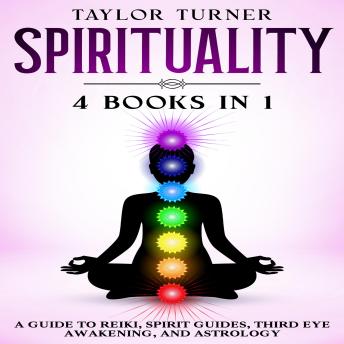 Spirituality 4 Books in 1: A Guide to Reiki, Spirit Guides, Third Eye Awakening, and Astrology