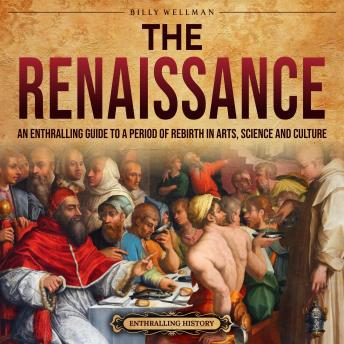 Download Renaissance: An Enthralling Guide to a Period of Rebirth in Arts, Science and Culture by Billy Wellman