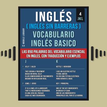 [Spanish] - Inglés (Inglés Sin Barreras) Vocabulario Ingles Basico - 4 - JKL: Las 850 palabras del vocabulario esencial en ingles, con traducción y frases de ejemplo