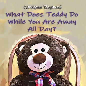 What Does Teddy Do While You Are Away All Day?