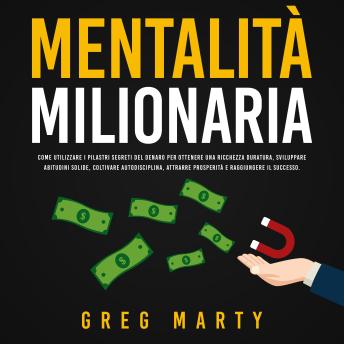 [Italian] - Mentalità milionaria: Come utilizzare i pilastri segreti del denaro per ottenere una ricchezza duratura, sviluppare abitudini solide, coltivare autodisciplina, attrarre prosperità e raggiungere il successo.