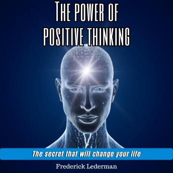 The power of positive thinking. The secret that will change your life