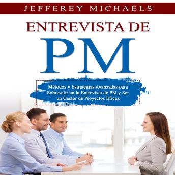 [Spanish] - Entrevista de PM: Métodos y Estrategias Avanzadas para Sobresalir en la Entrevista de PM y Ser un Gestor de Proyectos Eficaz