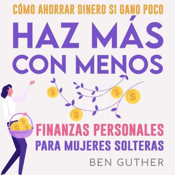 [Spanish] - Finanzas Personales para Mujeres Solteras Cómo Ahorrar Dinero si Gano Poco Haz Más con Menos
