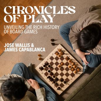 Download Chronicles of Play: Unveiling the Rich History of Board Games by Jose Wallis, James Capablanca