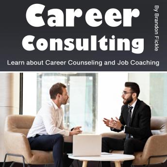 Career Consulting: Learn about Career Counseling and Job Coaching