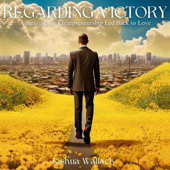 REGARDING VICTORY: Adventures in Entrepreneurship Led Back to Love