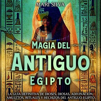 [Spanish] - Magia del antiguo Egipto: La guía definitiva de dioses, diosas, adivinación, amuletos, rituales y hechizos del antiguo Egipto