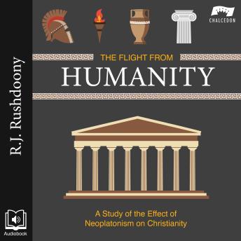 Download Flight From Humanity: A Study of the Effect of Neoplatonism on Christianity by R. J. Rushdoony