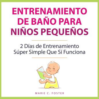[Spanish] - Entrenamiento de Baño para Niños Pequeños: 2 Días de Entrenamiento Súper Simple Que Sí Funciona