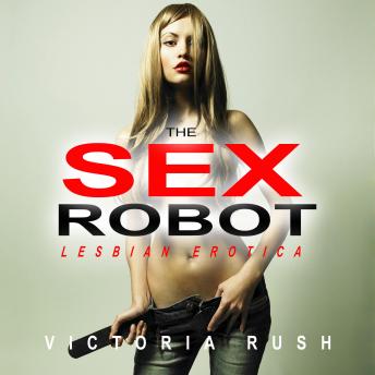 The Sex Robot: Erotic Lesbian Fantasy Romance (Science Fiction Transgender Erotica)