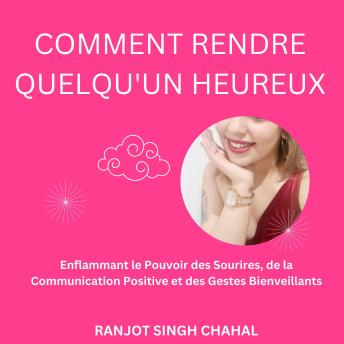 [French] - Comment Rendre Quelqu'un Heureux: Enflammant le Pouvoir des Sourires, de la Communication Positive et des Gestes Bienveillants