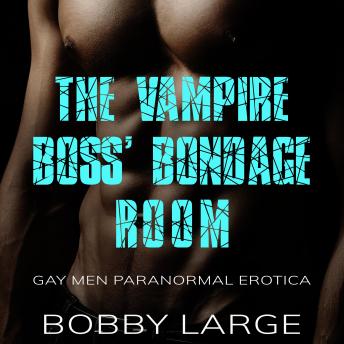 The Vampire Boss’ Bondage Room: Gay Men Paranormal Erotica