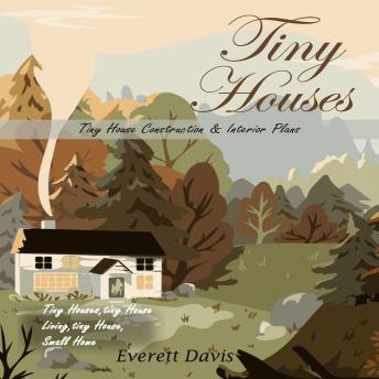 Download Tiny Houses: Tiny House Construction & Interior Plans (Tiny Houses,tiny House Living,tiny House, Small Home) by Everett Davis