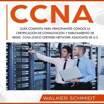 [Spanish] - CCNA: Guía Completa para Principiantes Conoce la Certificación de Conmutación y Enrutamiento de Redes CCNA (Cisco Certified Network Associate) De A-Z