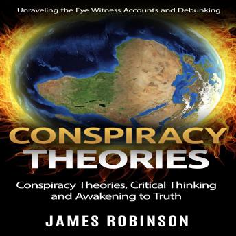 Conspiracy Theories: Unraveling the Eye Witness Accounts and Debunking (Conspiracy Theories, Critical Thinking and Awakening to Truth)