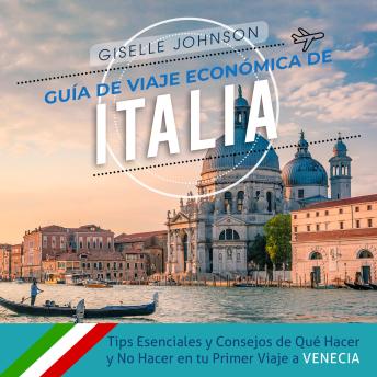 Download Guía de Viaje económica de Italia:: Tips esenciales y consejos de qué hacer y no hacer en tu primer viaje a Venecia (Spanish Edition) by Giselle Johnson