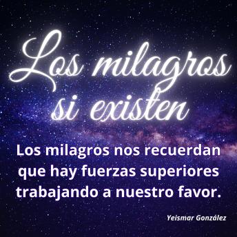 Download milagros SI existen.: Los milagros nos recuerdan que hay fuerzas superiores trabajando a nuestro favor. by Yeismar González