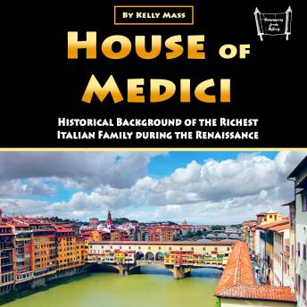 Download House of Medici: Historical Background of the Richest Italian Family during the Renaissance by Kelly Mass