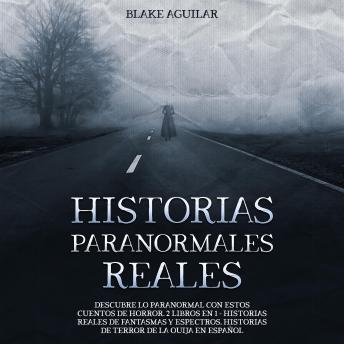 Historias Paranormales Reales: Descubre lo paranormal con estos cuentos de horror. 2 Libros en 1 - Historias Reales de Fantasmas y Espectros, Historias de Terror de la Ouija en Español