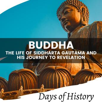 Download Buddha: The Life of Siddharta Gautama and his Journey to Revelation by Days Of History