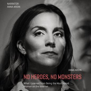 No Heroes, No Monsters: What I Learned Being the Most  Hated Woman on the Internet - Anna Ardin