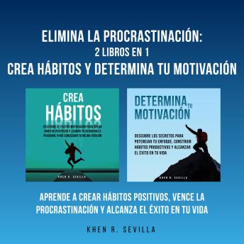 [Spanish] - Elimina La Procrastinación: 2 Libros En 1: Crea Hábitos Y Determina Tu Motivación: Aprende A Crear Hábitos Positivos, Vence La Procrastinación Y Alcanza El Éxito En Tu Vida