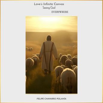 Download Love’s Infinite Canvas: Seeing God Everywhere by Felipe Chavarro Polanía
