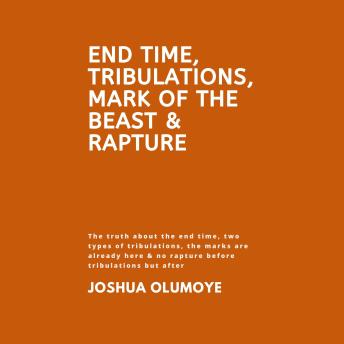 End Time, Tribulations, Mark of The Beast & Rapture