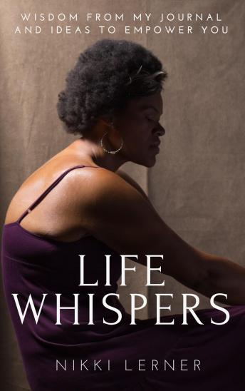 Life Whispers: Wisdom from My Journal and Ideas to Empower You