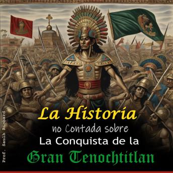 [Spanish] - La historia no Contada sobre La Conquista de la Gran Tenochtitlan: Desde el inicio de la llegada de Hernán Cortez hasta la caída de los Aztecas – La conquista de América