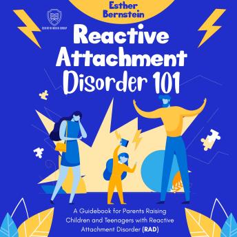 Reactive Attachment Disorder 101: A Guidebook for Parents Raising Children and Teenagers with Reactive Attachment Disorder (RAD)