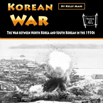 Download Korean War: The War between North Korea and South Korean in the 1950s by Kelly Mass