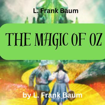 L. Frank Baum: The Magic of Oz: 'The Cowardly Lion, the Hungry Tiger and Cap'n Bill, Search for a Magical and Beautiful Birthday Present for Princess Ozma of Oz.'