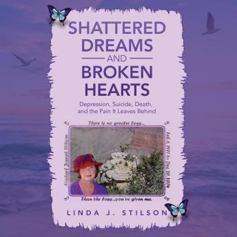 Shattered Dreams and Broken Hearts  Depression, Suicide, Death, and the pain that is left behind.