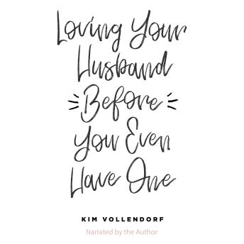 Download Loving Your Husband Before You Even Have One by Kim Vollendorf