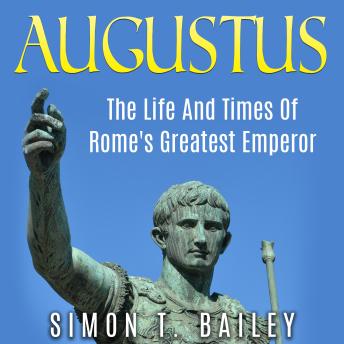 Augustus: The Life And Times of Rome's Greatest Emperor